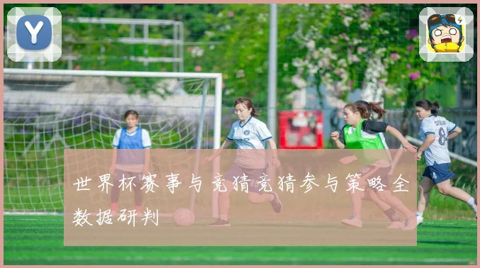 世界杯赛事与竞猜竞猜参与策略全数据研判