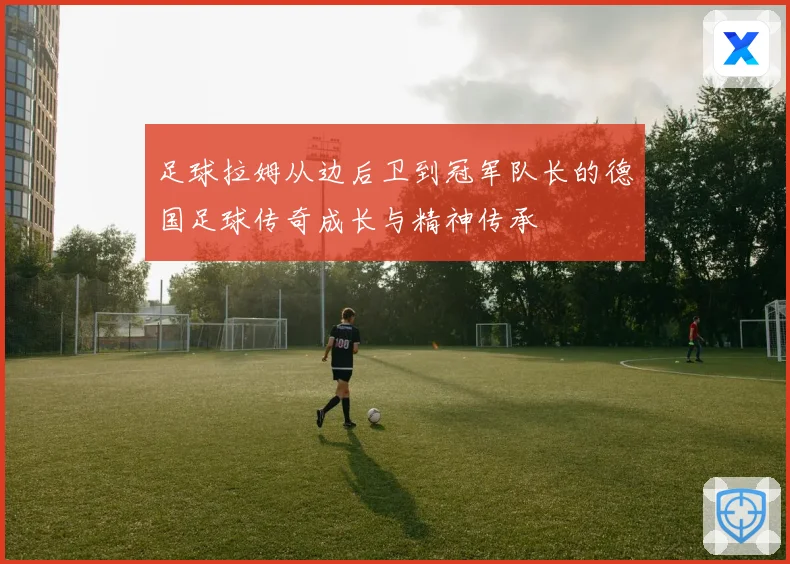 足球拉姆从边后卫到冠军队长的德国足球传奇成长与精神传承