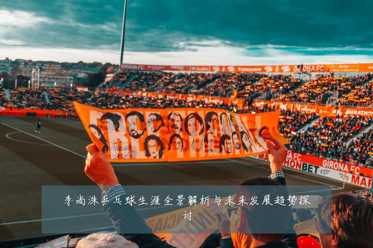 李尚洙乒乓球生涯全景解析与未来发展趋势探讨